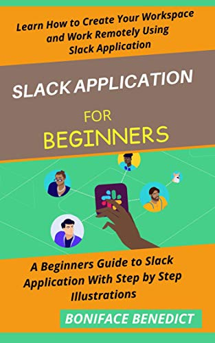 SLACK APPLICATION FOR BEGINNERS: A Beginners Guide to Slack Application With...