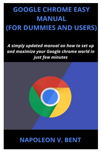 GOOGLE CHROME EASY MANUAL (FOR DUMMIES AND USERS): A simply updated manual on...