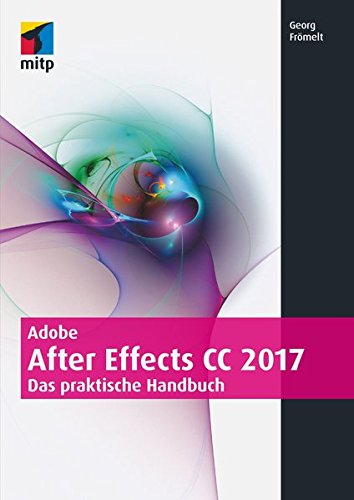 Adobe After Effects CC 2017: Das praktische Handbuch (mitp Grafik)