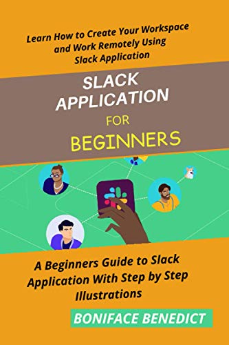 SLACK APPLICATION FOR BEGINNERS: A Beginners Guide to Slack Application With...