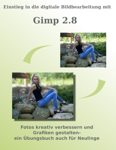 Einstieg in die digitale Bildbearbeitung mit Gimp 2.8: Fotos kreativ verbessern...