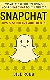Snapchat: Complete Guide to Using Your Snapchat to It's Fullest: Tips & Secrets Guidebook