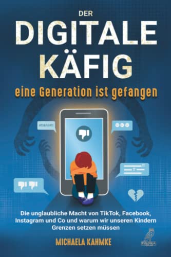 Der digitale Käfig - Eine Generation ist gefangen: Die unglaubliche Macht von...