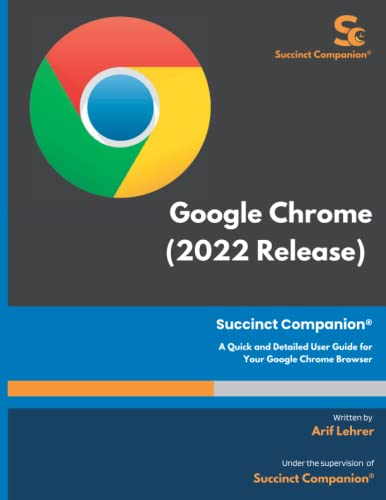 Google Chrome (2022 Release) Succinct Companion®: A Quick and Detailed User...