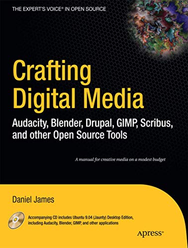 Crafting Digital Media: Audacity, Blender, Drupal, GIMP, Scribus, and Other Open...