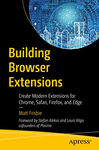 Building Browser Extensions: Create Modern Extensions for Chrome, Safari,...