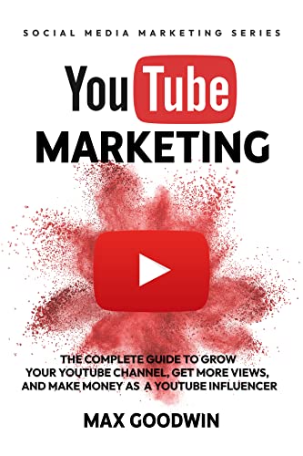 YouTube Marketing: The Complete Guide To Grow Your YouTube Channel, Get More...