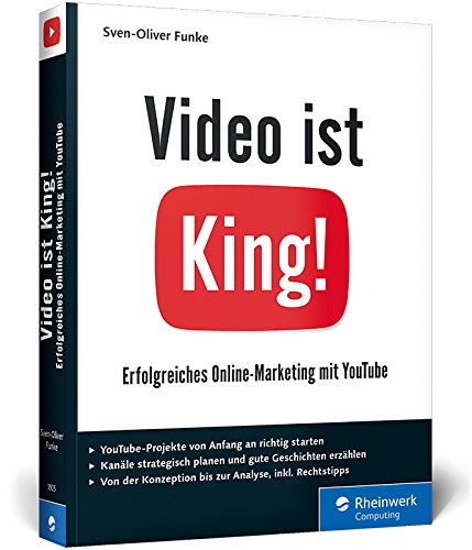 Video ist King!: Erfolgreiches Online-Marketing mit YouTube. Inkl. Storytelling